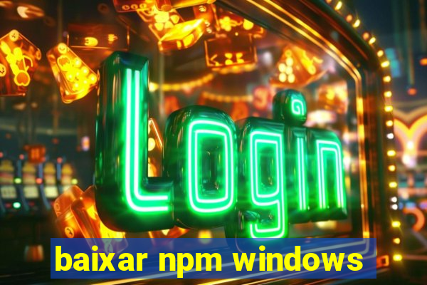 baixar npm windows